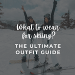 What to wear for skiing? The Ultimate Outfit Guide